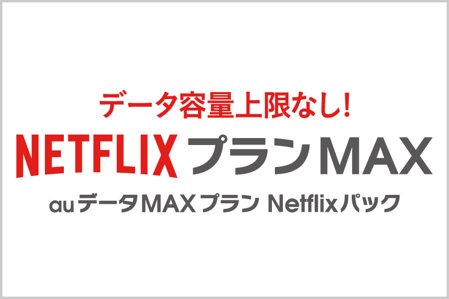 データ容量上限なし！ NetflixプランMAX auデータMAXプラン Netflixパック
