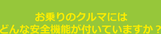 お乗りのクルマにはどんな安全機能が付いていますか?